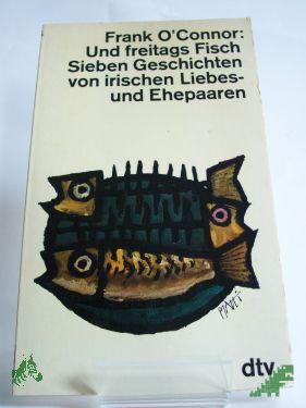 Product image 1 of the product “Und freitags Fisch : 7 Geschichten von irischen Liebes- u. Ehepaaren / Frank O'Connor. Dt. Übertr. u. Ausw. von Elisabeth Schnack ”