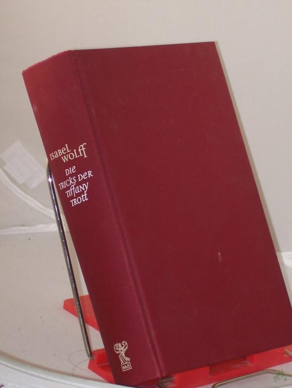 Product image 1 of the product “Die Tricks der Tiffany Trott : Roman / Isabel Wolff. Aus dem Engl. übers. von Susanne Dahmann ”