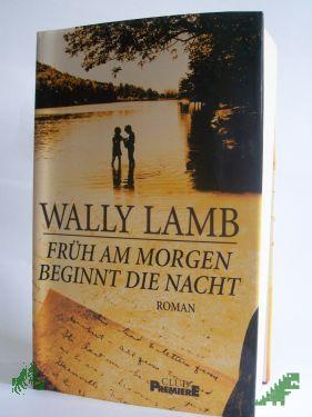 Artikelbild 1 des Artikels “Früh am morgen beginnt die Nacht : Roman / Wally Lamb. Aus dem Amerikan. von Heinrich Koop und Franca Fritz “