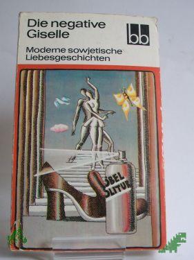 Artikelbild 1 des Artikels “Die negative Giselle : moderne sowjet. Liebesgeschichten / ausgew. von Margit Bräuer. Aus d. Russ. übers. von Margit Bräuer... “