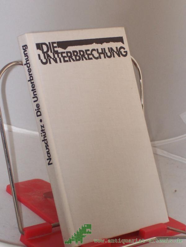 Product image 1 of the product “Die Unterbrechung : Roman / Hans Joachim Nauschütz ”