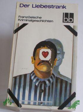 Product image 1 of the product “Der Liebestrank : franz. Kriminalgeschichten ; aus d. Franz. übers. / ausgew. von Joachim Meinert ”
