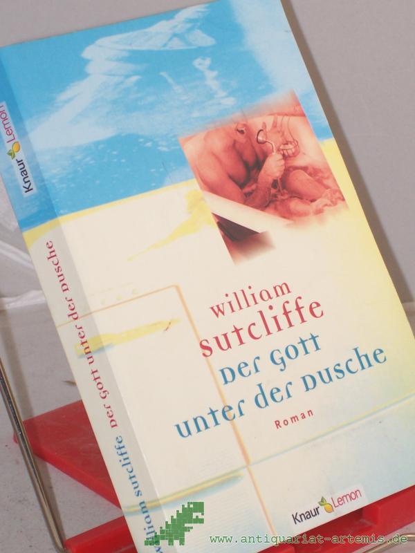 Product image 1 of the product “Der Gott unter der Dusche : Roman / William Sutcliffe. Aus dem Engl. von Axel Henrici ”