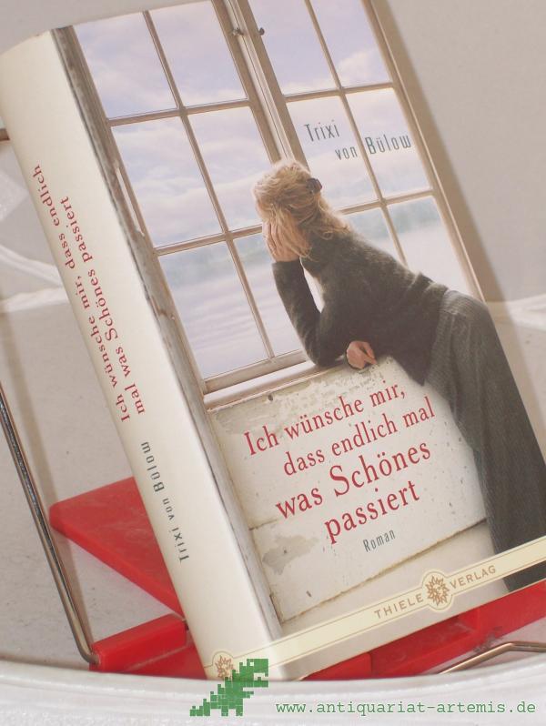 Product image 1 of the product “Ich wünsche mir, dass endlich mal was Schönes passiert : Roman / Trixi von Bülow ”