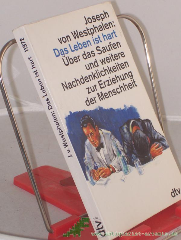 Artikelbild 1 des Artikels “Das Leben ist hart : über das Saufen und weitere Nachdenklichkeiten zur Erziehung / Joseph von Westphalen “