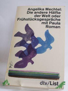 Product image 1 of the product “Die andere Hälfte der Welt oder Frühstücksgespräche mit Paula : Roman / Angelika Mechtel ”