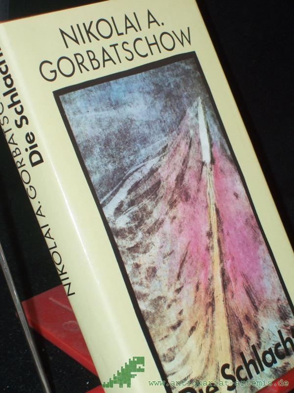 Product image 1 of the product “Die Schlacht / Nikolai Gorbatschow. Aus d. Russ. von Traute u. Günther Stein ”