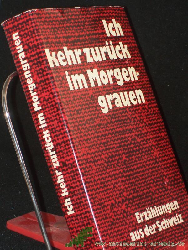 Product image 1 of the product “Ich kehr zurück im Morgengrauen : Erzählungen aus d. Schweiz / hrsg. von Jörg Hildebrandt ”