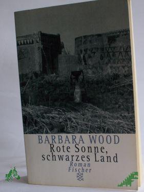 Product image 1 of the product “Rote Sonne, schwarzes Land : Roman / Barbara Wood. Aus dem Amerikan. von Manfred Ohl und Hans Sartorius ”