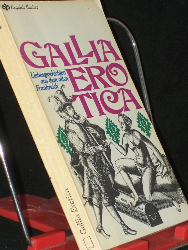 Product image 1 of the product “Gallia Erotica : Liebesgeschichten aus d. alten Frankreich / Zusammengestellt u. hrsg. von M. Hengstler ”