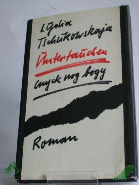 Artikelbild 1 des Artikels “Untertauchen : Roman / Lydia Tschukowskaja. Aus d. Russ. von Swetlana Geier “