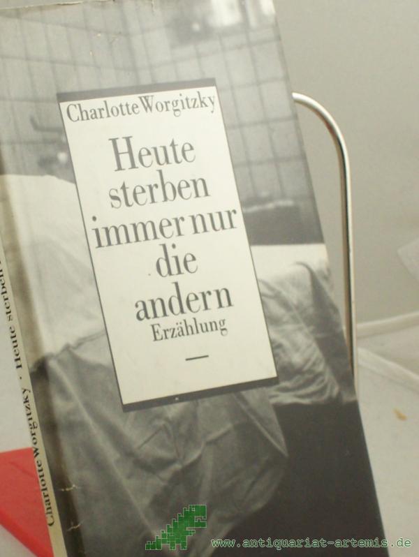 Artikelbild 1 des Artikels “Heute sterben immer nur die andern : Erzählung / Charlotte Worgitzky “