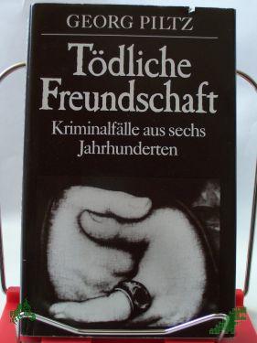 Product image 1 of the product “Tödliche Freundschaft : Kriminalfälle aus sechs Jahrhunderten / Georg Piltz ”