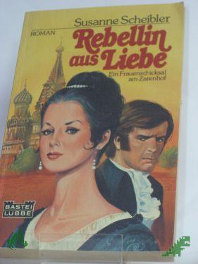 Artikelbild 1 des Artikels “Rebellin aus Liebe : e. Frauenschicksal am Zarenhof / Susanne Scheibler “