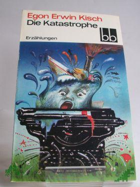 Product image 1 of the product “Die Katastrophe : Erzählungen / Egon Erwin Kisch. Ausgew. von Fritz Hofmann ”