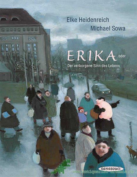 Product image 1 of the product “Erika : [oder der verborgene Sinn des Lebens] / Elke Heidenreich. Michael Sowa ”