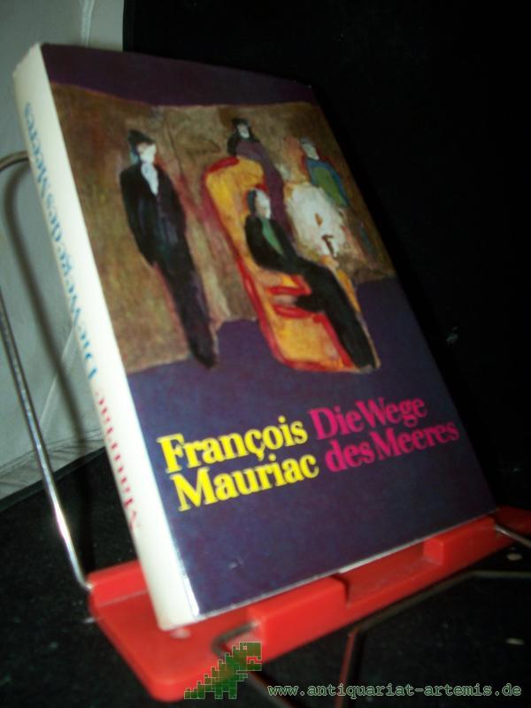 Product image 1 of the product “Die Wege des Meeres : Roman / François Mauriac. [Aus d. Franz. übers. v. Udo Wolf. Nachdichtg d. Verse v. Günter Kunert. Mit e. Nachw. v. Christa Bevernis] ”