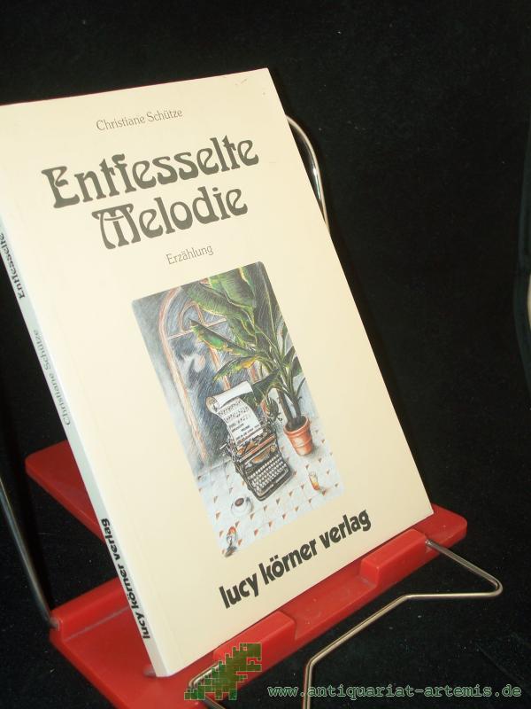 Product image 1 of the product “Entfesselte Melodie : Erzählung / Christiane Schütze ”