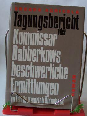 Product image 1 of the product “Tagungsbericht oder Kommissar Dabberkows beschwerliche Ermittlungen im Fall Doktor Heinrich Oldenbeck : Roman / Erhard Agricola ”