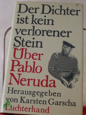 Artikelbild 1 des Artikels “Der Dichter ist kein verlorener Stein : über Pablo Neruda / hrsg. u. unter Mitarb. von Janine Aranda u. Angela Kling aus d. Span., Franz. u. Ital. übers. von Karsten Garscha “