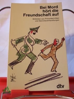 Artikelbild 1 des Artikels “Bei Mord hört die Freundschaft auf : Stilblüten aus Polizeiberichten u. Gerichtsverhandlungen / hrsg. von Boris Wittich “