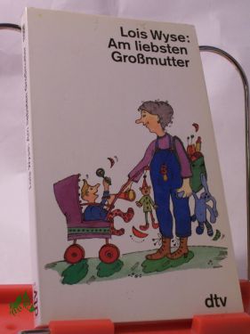 Artikelbild 1 des Artikels “Am liebsten Grossmutter / Lois Wyse. Dt. von Uta McKechneay. Mit
Illustrationen von Christiana Nöstlinger “