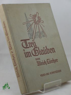 Artikelbild 1 des Artikels “Treu im Glauben : Die Leiden d. Evangelischen im Elsaß ; Nach alten Urkunden erz. / Ulrich Lörcher “