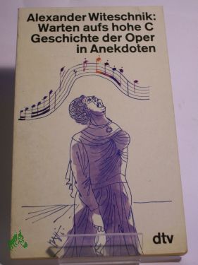 Artikelbild 1 des Artikels “Warten aufs hohe C : Geschichte d. Oper in Anekdoten / Alexander Witeschnik “