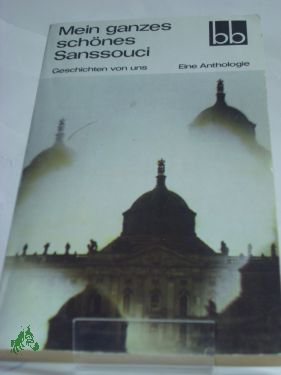 Artikelbild 1 des Artikels “Mein ganzes schönes Sanssouci : Geschichten von uns ; e. Anthologie / Andreas Albrecht... “