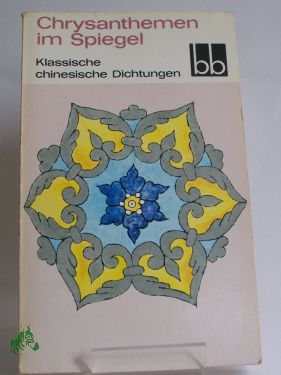 Artikelbild 1 des Artikels “Chrysanthemen im Spiegel : klass. chines. Dichtungen / hrsg. von Ernst Schwarz. Aus d. Chines. übertr. u. nachgedichtet von Ernst Schwarz “