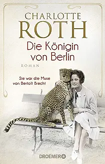 Artikelbild 1 des Artikels “Die Königin von Berlin : sie war die Muse von Bertolt Brecht : Roman / Charlotte Roth “