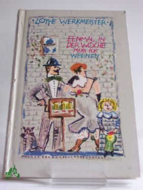 Artikelbild 1 des Artikels “Lotte Werkmeister : Eenmal in d. Woche muß ick weenen... / Wolfgang
Carlé “