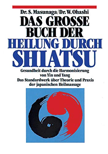 Artikelbild 1 des Artikels “Das grosse Buch der Heilung durch Shiatsu : Gesundheit durch die Harmonisierung von Yin und Yang ; Theorie und Praxis der japanischen Heilmassage / Shitsuto Masunaga ; Wataru Ohashi. [Einzig berecht. Übers. aus d. Engl. von Sabine Reinhardt “