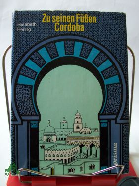 Artikelbild 1 des Artikels “Zu seinen Füssen Cordoba : kulturgeschichtl. Roman / Elisabeth Hering “