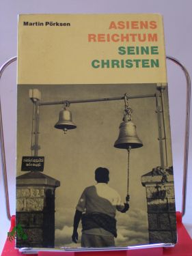 Artikelbild 1 des Artikels “Asiens Reichtum seine Christen : Begegnungen e. Asienreise / Martin
Pörksen “